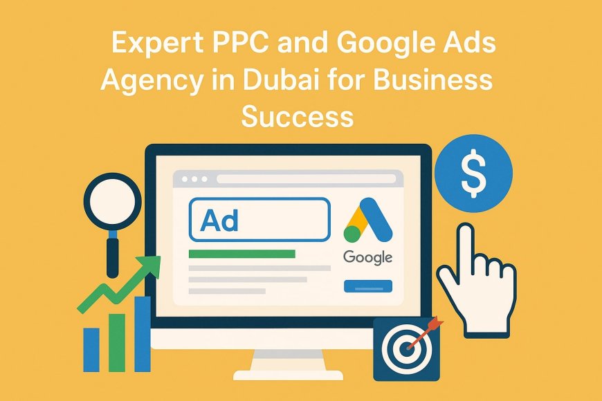 Expert PPC and Google Ads Agency in Dubai for Business Success