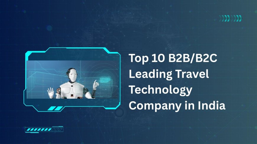 Top 10 B2B/B2C Leading Travel Technology Company in India