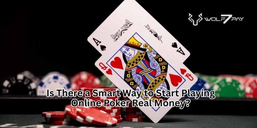 Is There a Smart Way to Start Playing Online Poker Real Money?