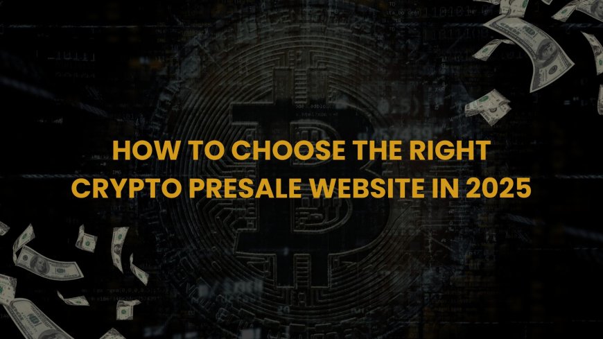 How to Choose the Right Crypto Presale Website in 2025