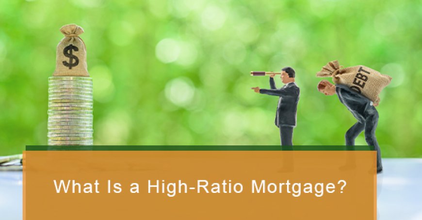 What is a High Ratio Mortgage?