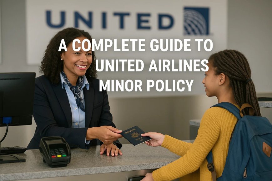 A Complete Guide to the United Airlines Minor Policy