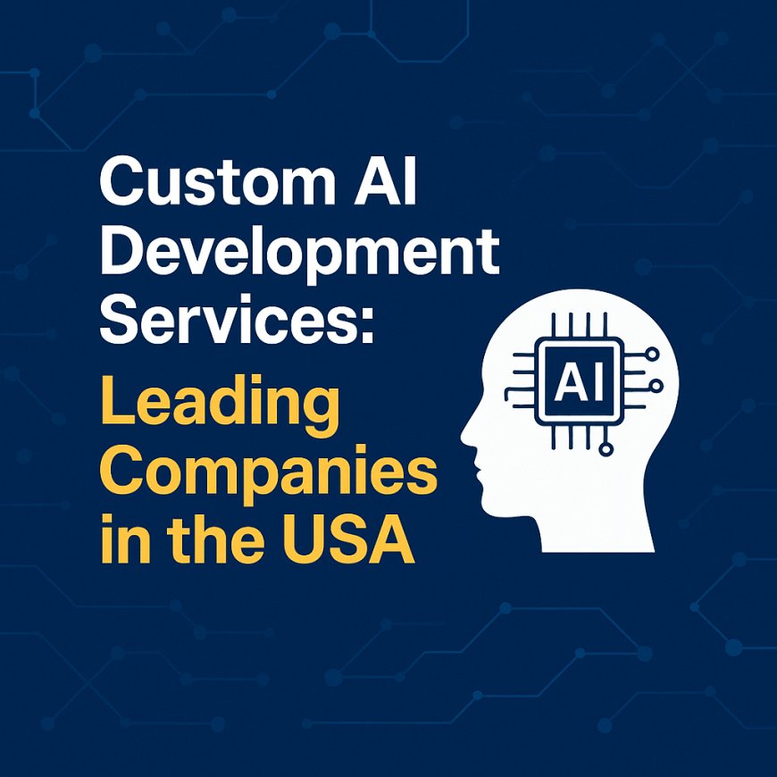 Custom AI Development Services: Leading Companies in the USA