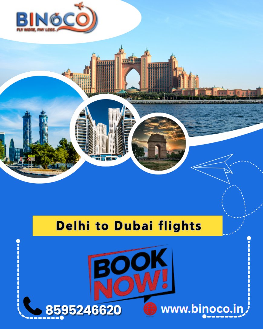 Delhi to Dubai 2025: Fly in Style, Book with Binoco Today