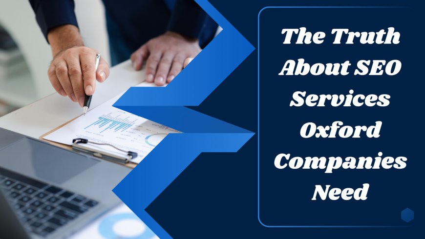 The Truth About SEO Services Oxford Companies Need