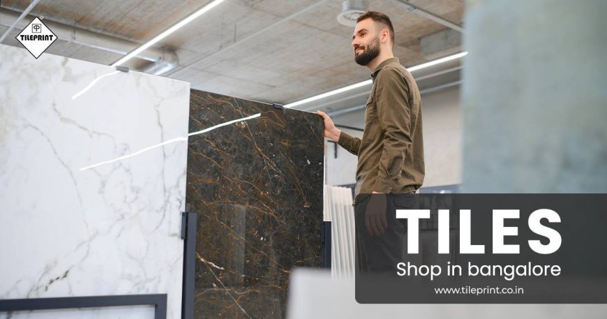 How to Choose the Right Tiles Shop in Bangalore for Your Home Renovation