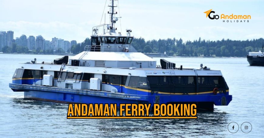 Everything You Need to Know About Andaman Ferry Booking in 2025