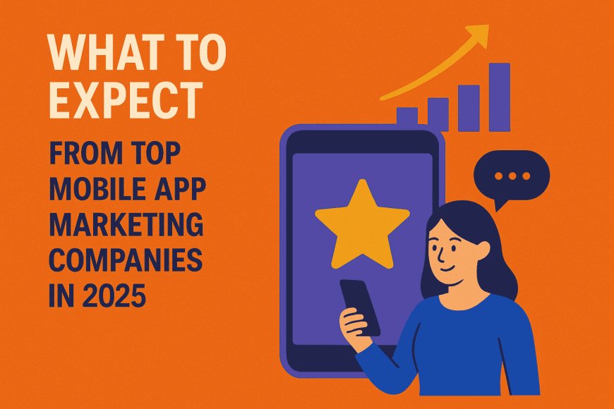 What to Expect from the Top Mobile App Marketing Companies in 2025